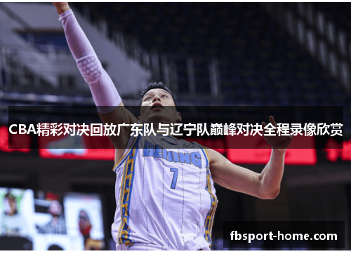 CBA精彩对决回放广东队与辽宁队巅峰对决全程录像欣赏